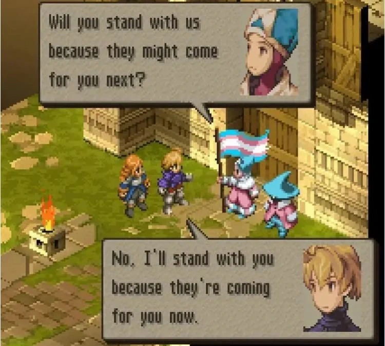 Two protagonists stand in front of two characters dressed in trans flag colors. They're all well drawn pixel art characters in an isometric game. "Will you stand with us because they might come for you next?" asks the trans characters. "No, I'll stand with you because they're coming for you now." answers the protagonists.