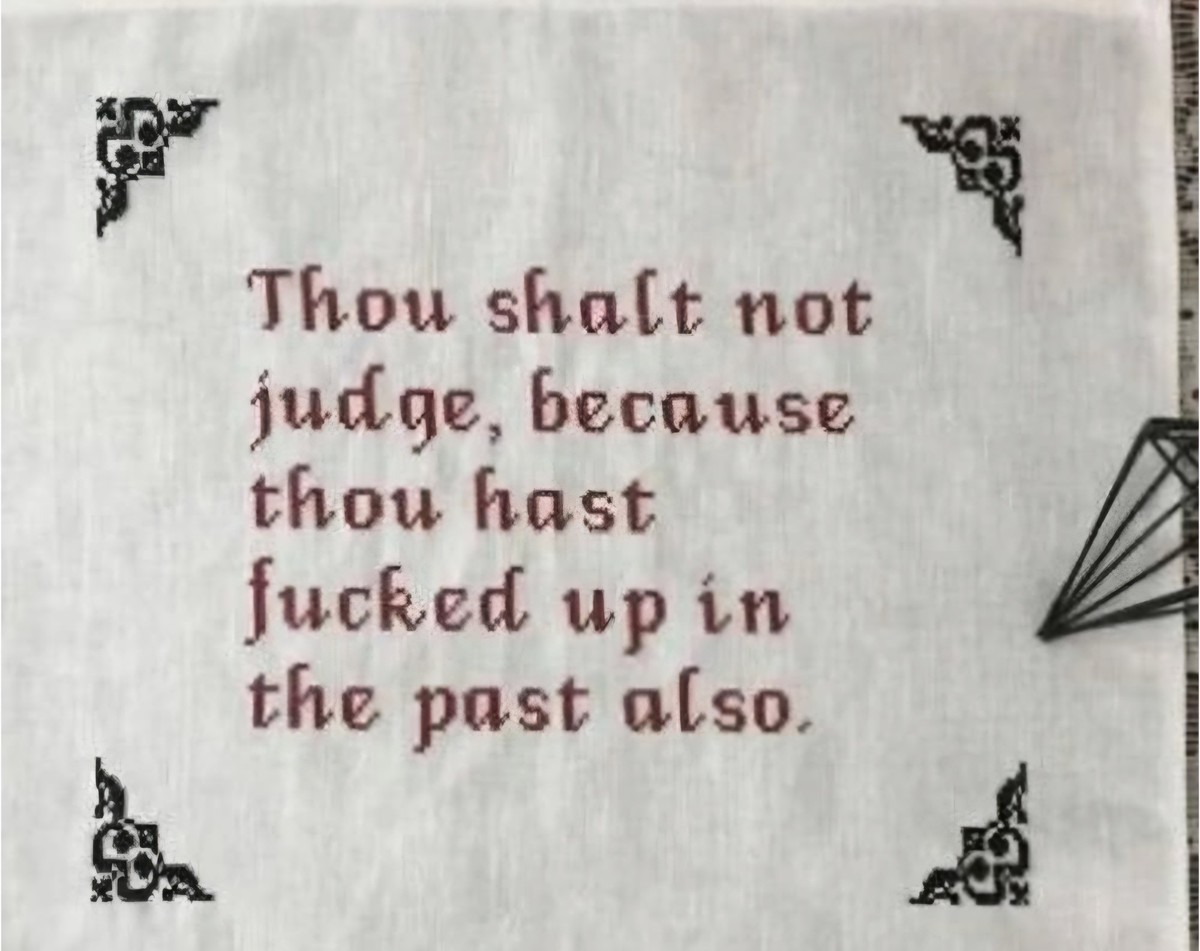 Thou shalt not judge because thou hast tucked up in the past also